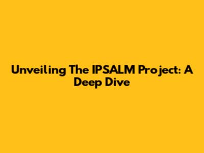 Unveiling The IPSALM Project: A Deep Dive
