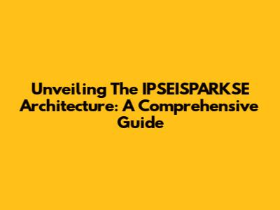 Unveiling The IPSEISPARKSE Architecture: A Comprehensive Guide