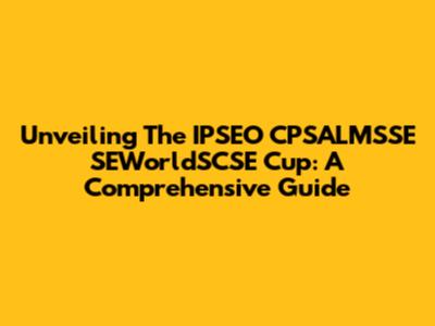 Unveiling The IPSEO CPSALMSSE SEWorldSCSE Cup: A Comprehensive Guide