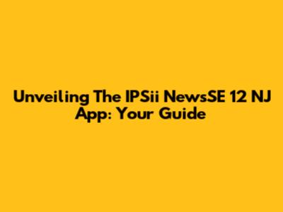 Unveiling The IPSii NewsSE 12 NJ App: Your Guide