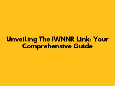 Unveiling The IWNNR Link: Your Comprehensive Guide
