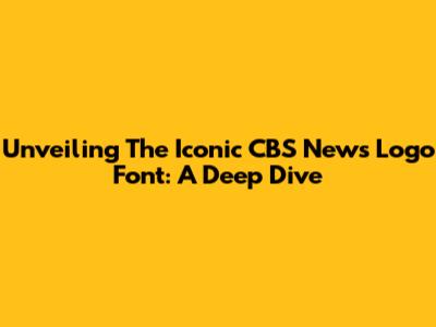 Unveiling The Iconic CBS News Logo Font: A Deep Dive