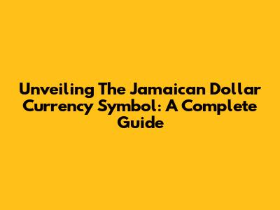 Unveiling The Jamaican Dollar Currency Symbol: A Complete Guide