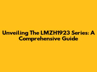 Unveiling The LMZH1923 Series: A Comprehensive Guide
