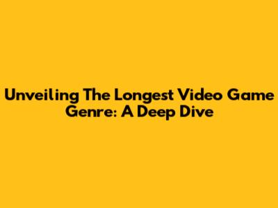 Unveiling The Longest Video Game Genre: A Deep Dive