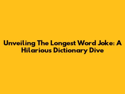 Unveiling The Longest Word Joke: A Hilarious Dictionary Dive