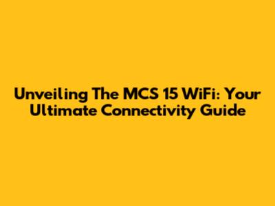 Unveiling The MCS 15 WiFi: Your Ultimate Connectivity Guide