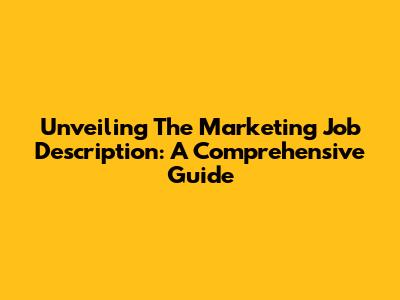 Unveiling The Marketing Job Description: A Comprehensive Guide