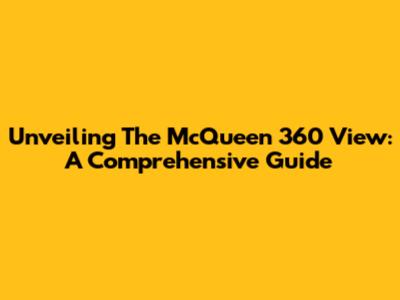 Unveiling The McQueen 360 View: A Comprehensive Guide