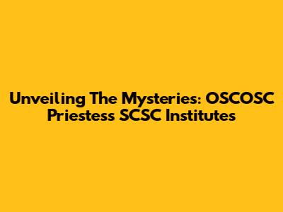 Unveiling The Mysteries: OSCOSC Priestess SCSC Institutes