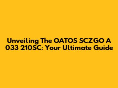 Unveiling The OATOS SCZGO A 033 210SC: Your Ultimate Guide