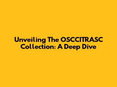 Unveiling The OSCCITRASC Collection: A Deep Dive