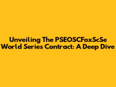 Unveiling The PSEOSCFoxScSe World Series Contract: A Deep Dive