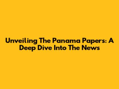 Unveiling The Panama Papers: A Deep Dive Into The News