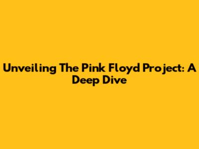 Unveiling The Pink Floyd Project: A Deep Dive