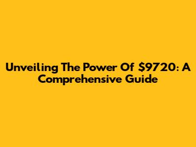 Unveiling The Power Of $9720: A Comprehensive Guide