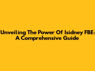 Unveiling The Power Of Isidney FBE: A Comprehensive Guide