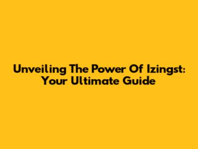 Unveiling The Power Of Izingst: Your Ultimate Guide