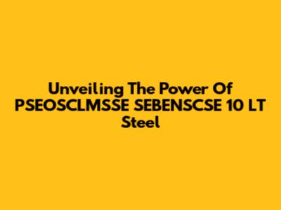 Unveiling The Power Of PSEOSCLMSSE SEBENSCSE 10 LT Steel