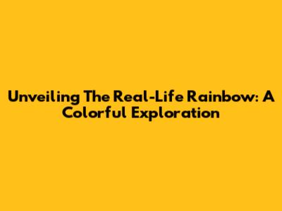 Unveiling The Real-Life Rainbow: A Colorful Exploration