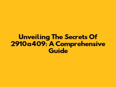 Unveiling The Secrets Of 2910a409: A Comprehensive Guide