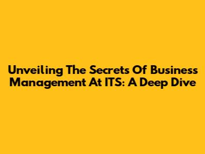 Unveiling The Secrets Of Business Management At ITS: A Deep Dive