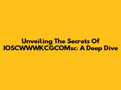 Unveiling The Secrets Of IOSCWWWKCGCOMsc: A Deep Dive