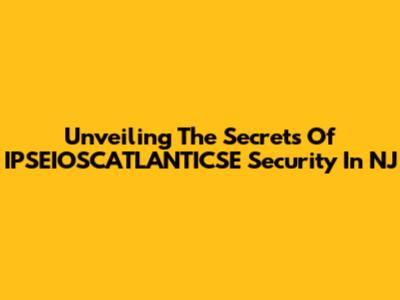Unveiling The Secrets Of IPSEIOSCATLANTICSE Security In NJ