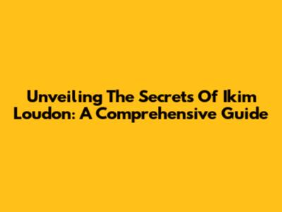 Unveiling The Secrets Of Ikim Loudon: A Comprehensive Guide