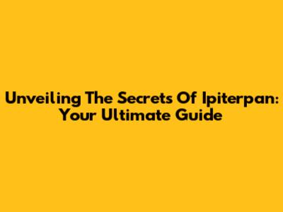 Unveiling The Secrets Of Ipiterpan: Your Ultimate Guide