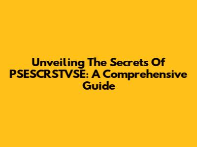 Unveiling The Secrets Of PSESCRSTVSE: A Comprehensive Guide