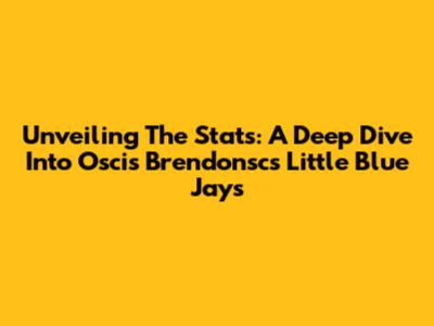 Unveiling The Stats: A Deep Dive Into Oscis Brendonsc's Little Blue Jays