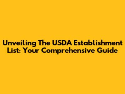 Unveiling The USDA Establishment List: Your Comprehensive Guide