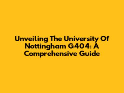 Unveiling The University Of Nottingham G404: A Comprehensive Guide