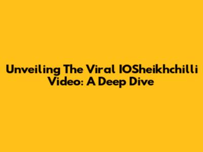 Unveiling The Viral IOSheikhchilli Video: A Deep Dive