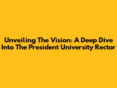 Unveiling The Vision: A Deep Dive Into The President University Rector