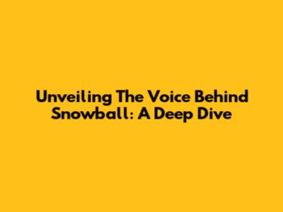 Unveiling The Voice Behind Snowball: A Deep Dive