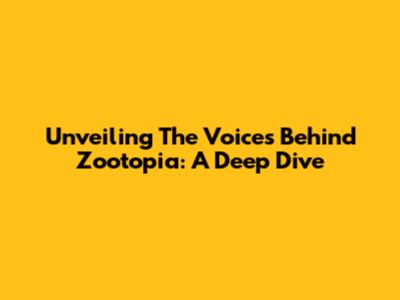 Unveiling The Voices Behind Zootopia: A Deep Dive