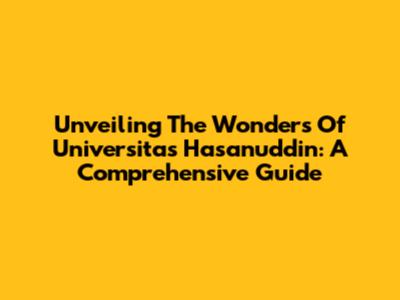 Unveiling The Wonders Of Universitas Hasanuddin: A Comprehensive Guide