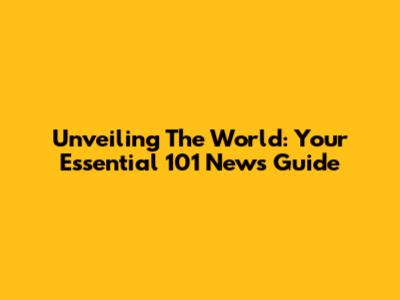 Unveiling The World: Your Essential 101 News Guide