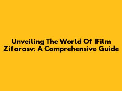 Unveiling The World Of IFilm Zifarasv: A Comprehensive Guide