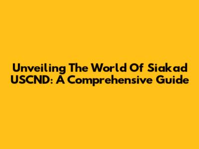 Unveiling The World Of Siakad USCND: A Comprehensive Guide