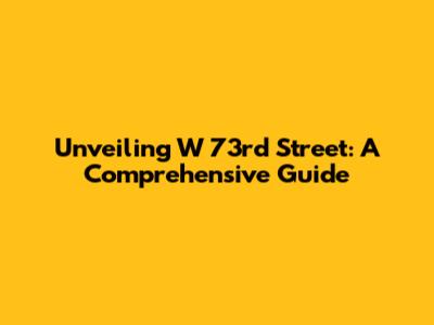 Unveiling W 73rd Street: A Comprehensive Guide