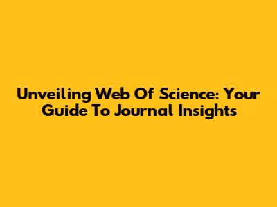 Unveiling Web Of Science: Your Guide To Journal Insights