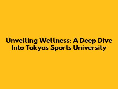 Unveiling Wellness: A Deep Dive Into Tokyo's Sports University