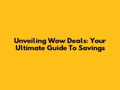 Unveiling Wow Deals: Your Ultimate Guide To Savings