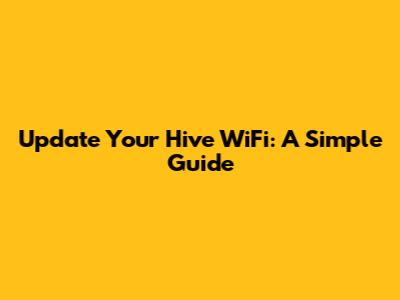 Update Your Hive WiFi: A Simple Guide