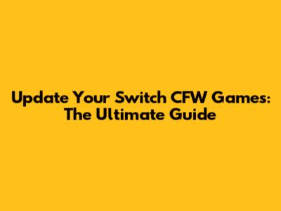Update Your Switch CFW Games: The Ultimate Guide