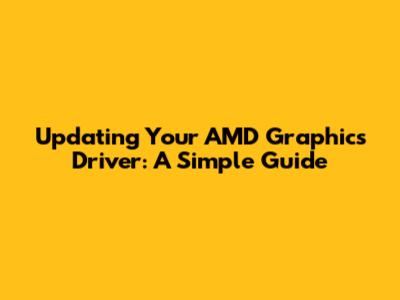 Updating Your AMD Graphics Driver: A Simple Guide