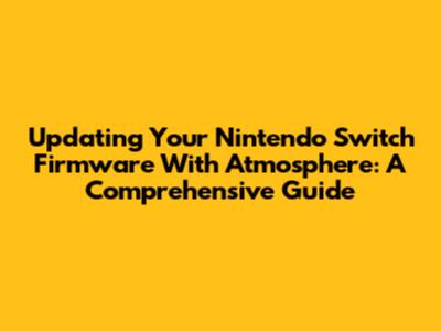 Updating Your Nintendo Switch Firmware With Atmosphere: A Comprehensive Guide
